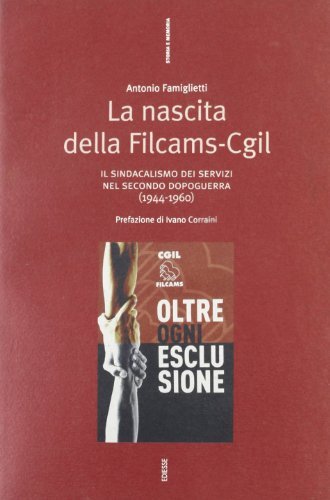 La nascita della Filams-CGIL. Il sindacalismo dei servizi nel secondo dopoguerra (1944-1960) di Antonio Famiglietti edito da Futura
