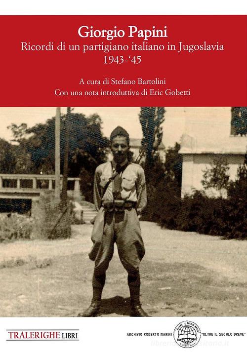 Giorgio Papini. Un garibaldino pistoiese in Montenegro 1943-1945 di Giorgio Papini edito da Tra le righe libri