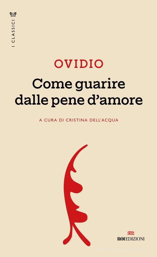 Come guarire dalle pene d'amore di P. Nasone Ovidio edito da ROI edizioni