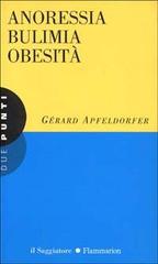 Anoressia bulimia obesità di Gérard Apfeldorfer edito da Il Saggiatore