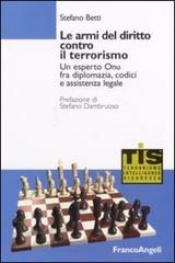 Le armi del diritto contro il terrorismo. Un esperto ONU fra diplomazia, codici e assistenza legale di Stefano Betti edito da Franco Angeli