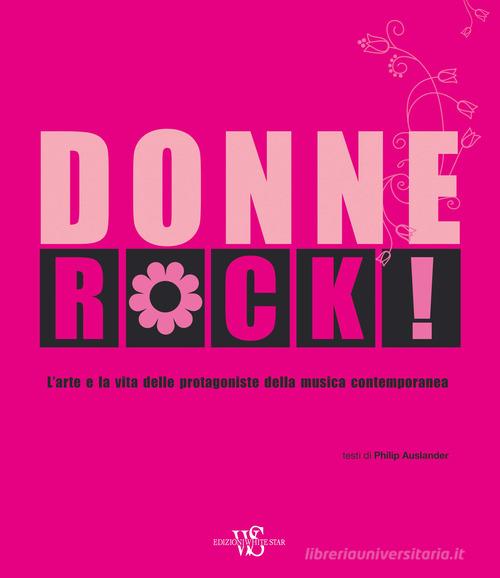 Donne rock! L'arte e la vita delle protagoniste della musica contemporanea. Ediz. illustrata di Philip Auslander edito da White Star