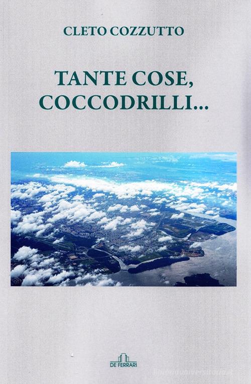 Tante cose, coccodrilli... di Cleto Cozzutto edito da De Ferrari