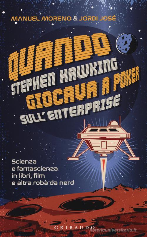 Quando Stephen Hawking giocava a poker sull'Enterprise. Scienza e fantascienza in libri, film e altra roba da nerd di Manuel Moreno, Jordi José edito da Gribaudo