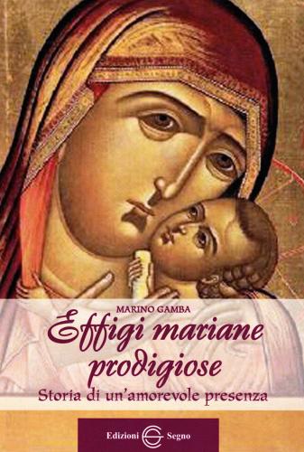 Effigi mariane prodigiose di Marino Gamba edito da Edizioni Segno