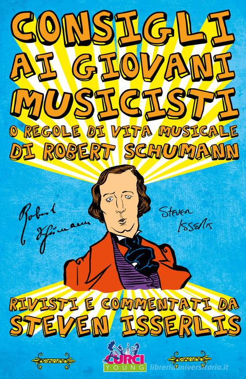 Consigli ai giovani musicisti, o regole di vita musicale di Robert Schumann di Robert Schumann edito da Curci