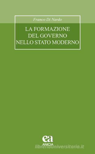 La formazione del governo nello stato moderno di Franco Di Nardo edito da Anicia (Roma)