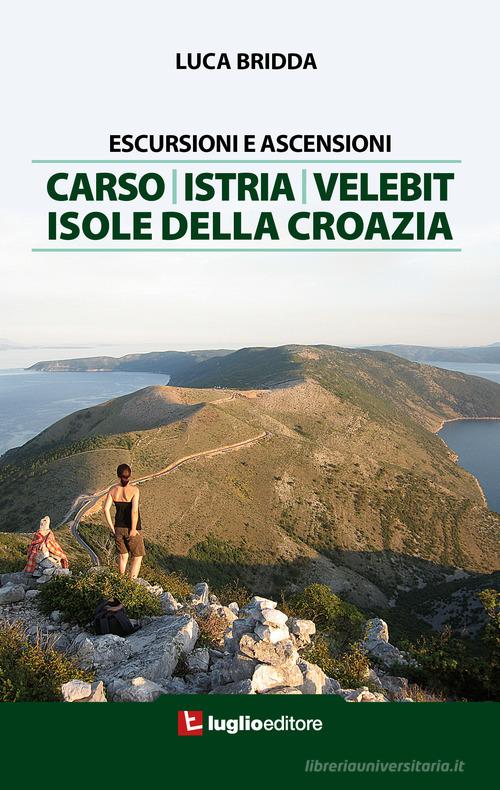 Escursioni e ascensioni. Carso, Istria, Velebit, isole della Croazia di Luca Bridda edito da Luglio (Trieste)