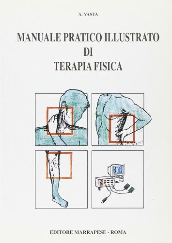 Manuale pratico illustrato di terapia fisica di Aldo Vasta edito da Marrapese