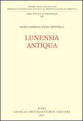 Lunensia antiqua di M. Gabriella Angeli Bertinelli edito da Bretschneider Giorgio