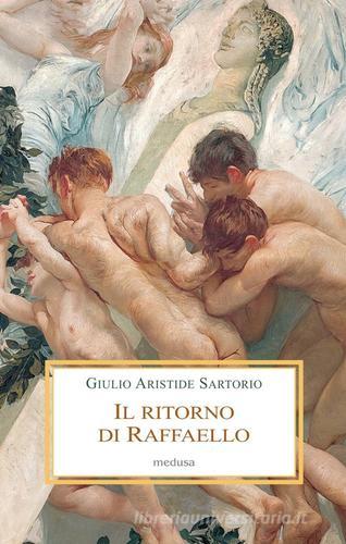 Il ritorno di Raffaello. Romae Carrus Navalis di Giulio Aristide Sartorio edito da Medusa Edizioni
