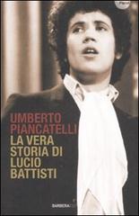 La vera storia di Lucio Battisti di Umberto Piancatelli edito da Barbera