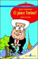 Ci piace Torino? Storie di città di Bruno Gambarotta edito da Il Punto PiemonteinBancarella