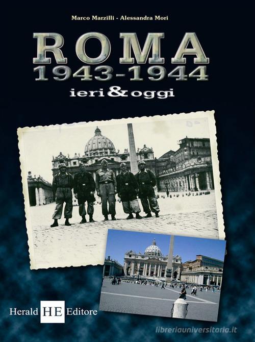 Roma 1943-1944 ieri & oggi di Marco Marzilli, Alessandra Mori edito da H.E.-Herald Editore