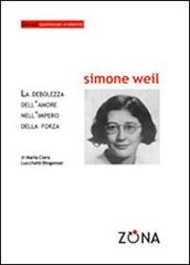 Simone Weil. La debolezza dell'amore nell'impero della forza di M. Clara Lucchetti Bingemer edito da Zona
