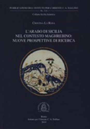L' arabo di Sicilia nel contesto magrebino: nuove prospettive di ricerca di Cristina La Rosa edito da Ist. per l'Oriente C.A. Nallino