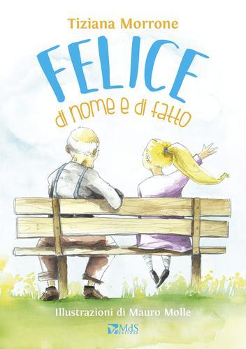 Felice di nome e di fatto. Ediz. a colori di Tiziana Morrone edito da MdS Editore