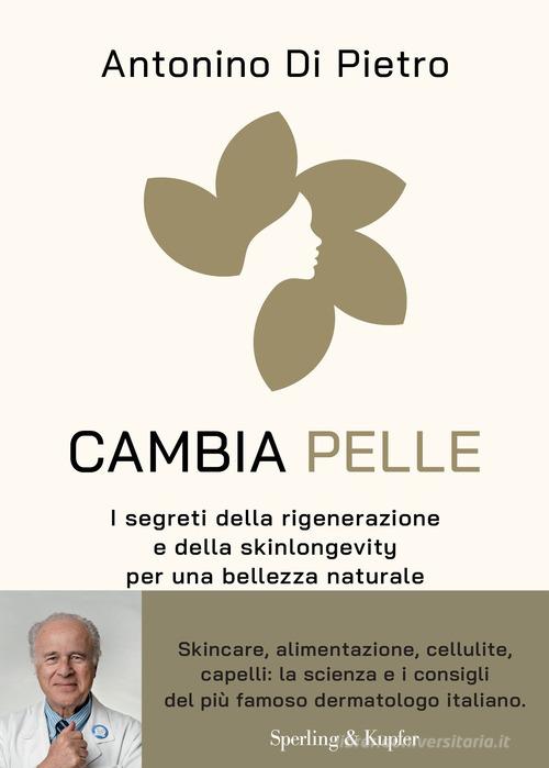Cambia pelle. I segreti della rigenerazione e della skinlongevity per una bellezza naturale di Antonino Di Pietro edito da Sperling & Kupfer
