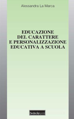 Educazione del carattere e personalizzazione educativa a scuola di Alessandra La Marca edito da Scholé