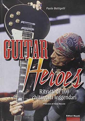 Guitar heroes. Ritratti di cento chitarristi leggendari di Paolo Battigelli edito da Editori Riuniti