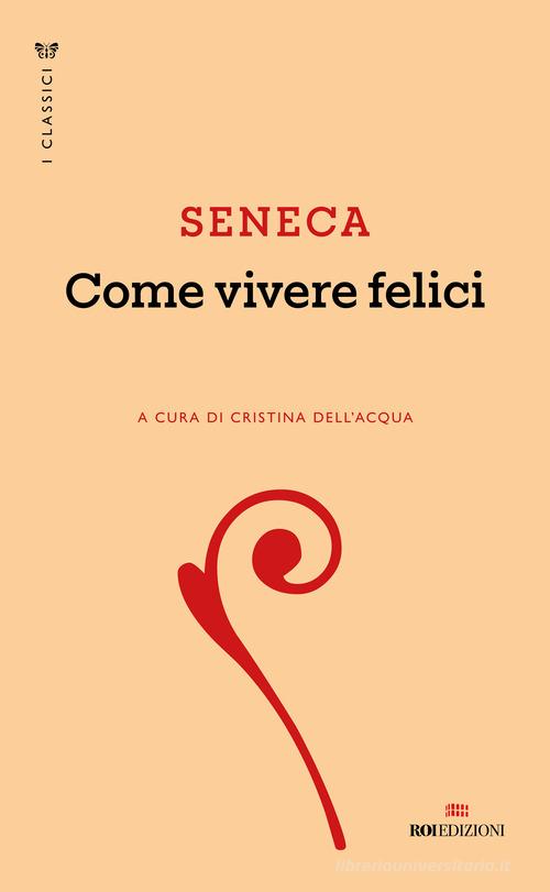 Come vivere felici di Lucio Anneo Seneca edito da ROI edizioni