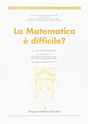 La matematica è difficile? Atti del Convegno nazionale dedicato alla didattica della matematica (Adria, maggio 2001) edito da Pitagora
