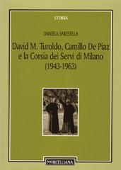 David M. Turoldo, Camillo de Piaz e la Corsia dei Servi di Milano (1943-1963) di Daniela Saresella edito da Morcelliana