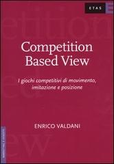 Competition Based View. I giochi competitivi di movimento, imitazione e posizione di Enrico Valdani edito da Etas