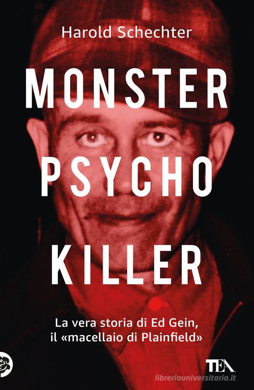 Monster, psycho, killer. La vera storia di Ed Gein, il «macellaio di Plainfield» di Harold Schechter edito da TEA