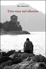 Una voce nel silenzio di Rita Ambrosino edito da Aletti