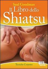 Il libro dello Shiatsu. Guida pratica al massaggio di Saul Goodman edito da Bis