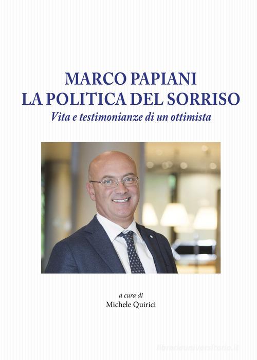 Marco Papiani. La politica del sorriso. Vita e testimonianze di un ottimista di Michele Quirici edito da Tagete