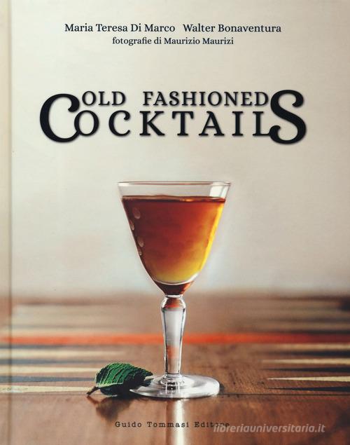 Old fashioned cocktails. Ediz. italiana di Maria Teresa Di Marco, Walter Bonaventura edito da Guido Tommasi Editore-Datanova