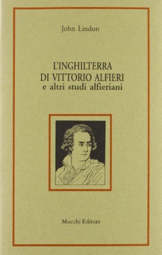 L' Inghilterra di Vittorio Alfieri e altri studi alfieriani di John Lindon edito da Mucchi Editore