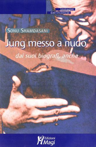 Jung messo a nudo dai suoi biografi di Sonu Shamdasani edito da Magi Edizioni