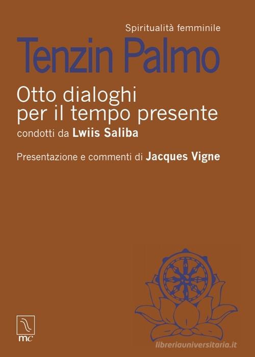 Otto dialoghi per il tempo presente di Tenzin Palmo, Lwiis Saliba edito da MC Editrice
