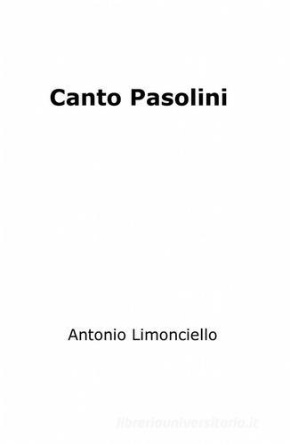 Canto Pasolini di Antonio Limonciello edito da Pubblicato dall'Autore