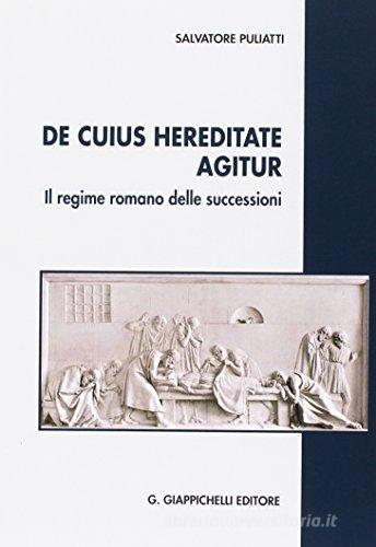 De cuius hereditate agitur. Il regime romano delle successioni di Salvatore Puliatti edito da Giappichelli