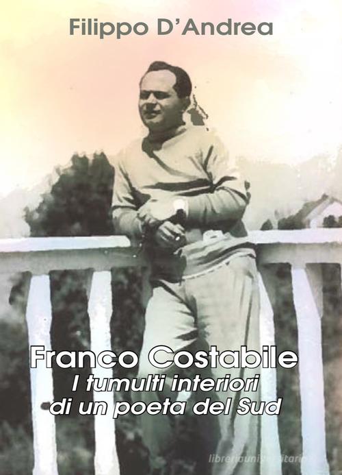 Franco Costabile. I tumulti interiori di un poeta del Sud. Ediz. per la scuola di Filippo D'Andrea edito da Grafichéditore