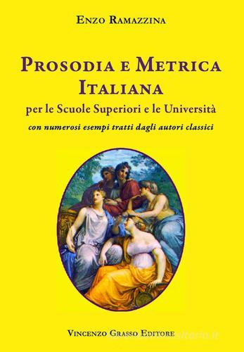 Prosodia e metrica italiana per le scuole superiori e le Università con numerosi esempi tratti dagli autori classici di Enzo Ramazzina edito da Vincenzo Grasso Editore