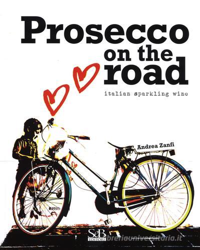 Prosecco on the road. Ediz. inglese di Andrea Zanfi edito da SeB Editori