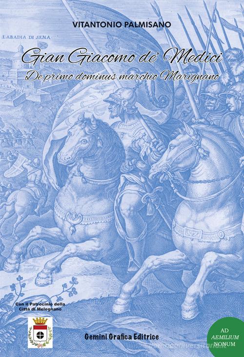 Gian Giacomo de' Medici. De primo dominus marchio Marignano di Vitantonio Palmisano edito da Gemini Grafica Editrice