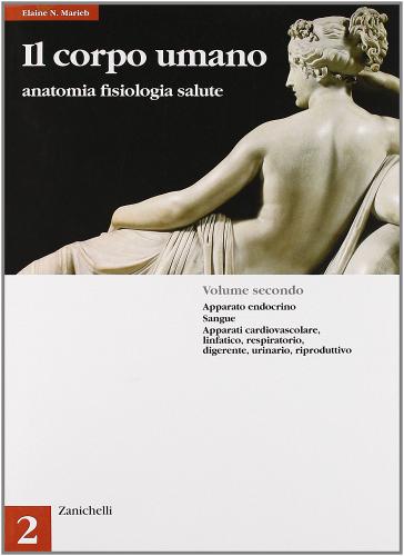 Il corpo umano: anatomia, fisiologia e salute. Per le Scuole superiori vol.2 di Elaine N. Marieb edito da Zanichelli