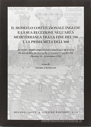 Il modello costituzionale inglese e la sua recezione nell'area mediterranea tra la fine del '700 e la prima metà dell'800. Atti del Seminario internazionale edito da Giuffrè