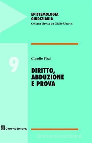 Diritto, abduzione e prova di Claudio Pizzi edito da Giuffrè