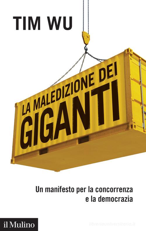 La maledizione dei giganti. Un manifesto per la concorrenza e la democrazia di Tim Wu edito da Il Mulino