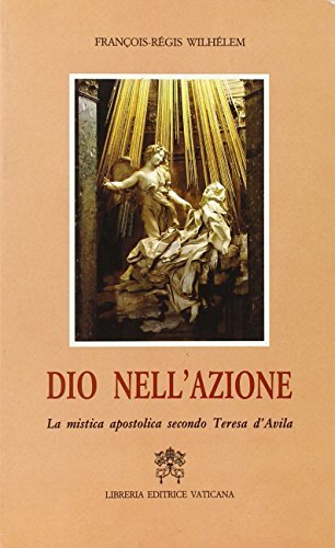 Dio nell'azione. La mistica apostolica secondo Teresa d'Avila di François-Regis Wilhélem edito da Libreria Editrice Vaticana