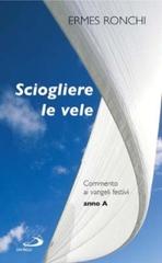 Sciogliere le vele. Commento ai vangeli festivi. Anno A di Ermes Ronchi edito da San Paolo Edizioni