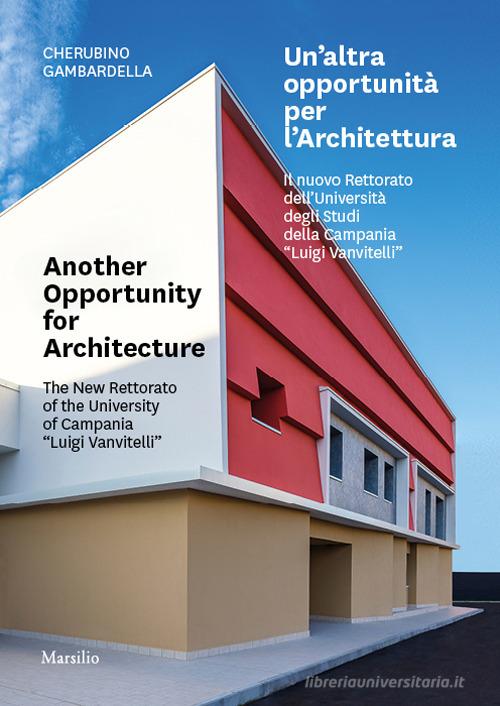 Un'altra opportunità per l'architettura. Il nuovo Rettorato dell'Università degli Studi della Campania «Luigi Vanvitelli»-Another opportunity for architecture. The new di Cherubino Gambardella edito da Marsilio