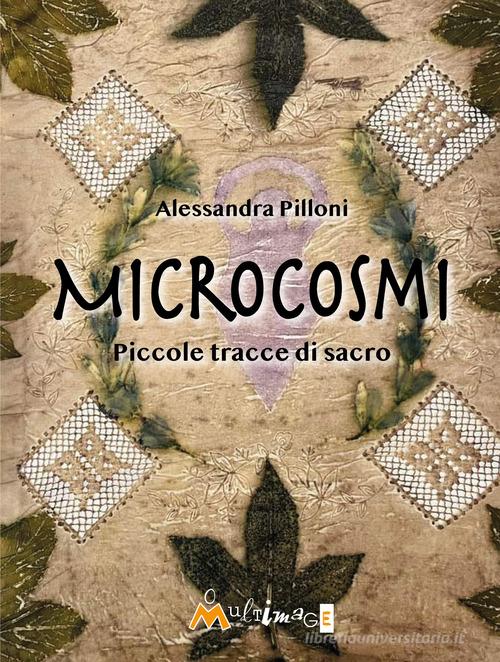 Microcosmi. Piccole tracce di sacro di Alessandra Pilloni edito da Ass. Multimage